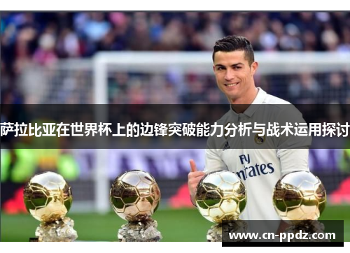 萨拉比亚在世界杯上的边锋突破能力分析与战术运用探讨