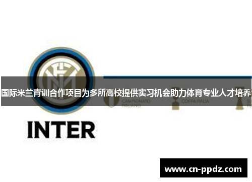 国际米兰青训合作项目为多所高校提供实习机会助力体育专业人才培养