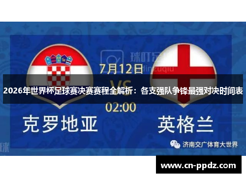 2026年世界杯足球赛决赛赛程全解析：各支强队争锋最强对决时间表