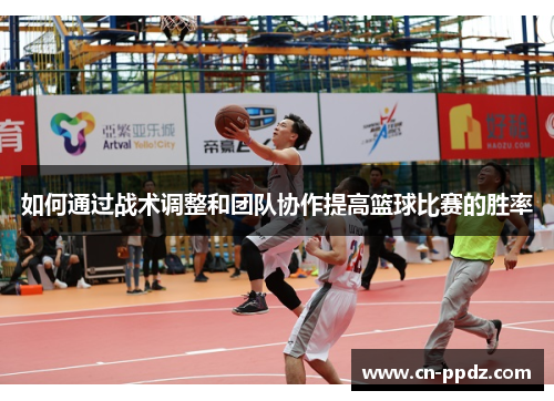 如何通过战术调整和团队协作提高篮球比赛的胜率