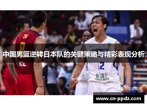 中国男篮逆转日本队的关键策略与精彩表现分析