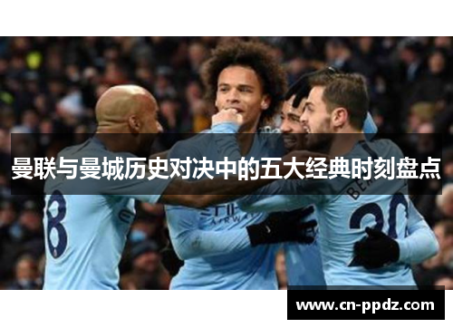 曼联与曼城历史对决中的五大经典时刻盘点 曼联与曼城历史对决中的五大经典时刻盘点